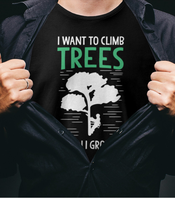 Funny Arborist I Want To Climb Trees When I Grow Up T-Shirt
