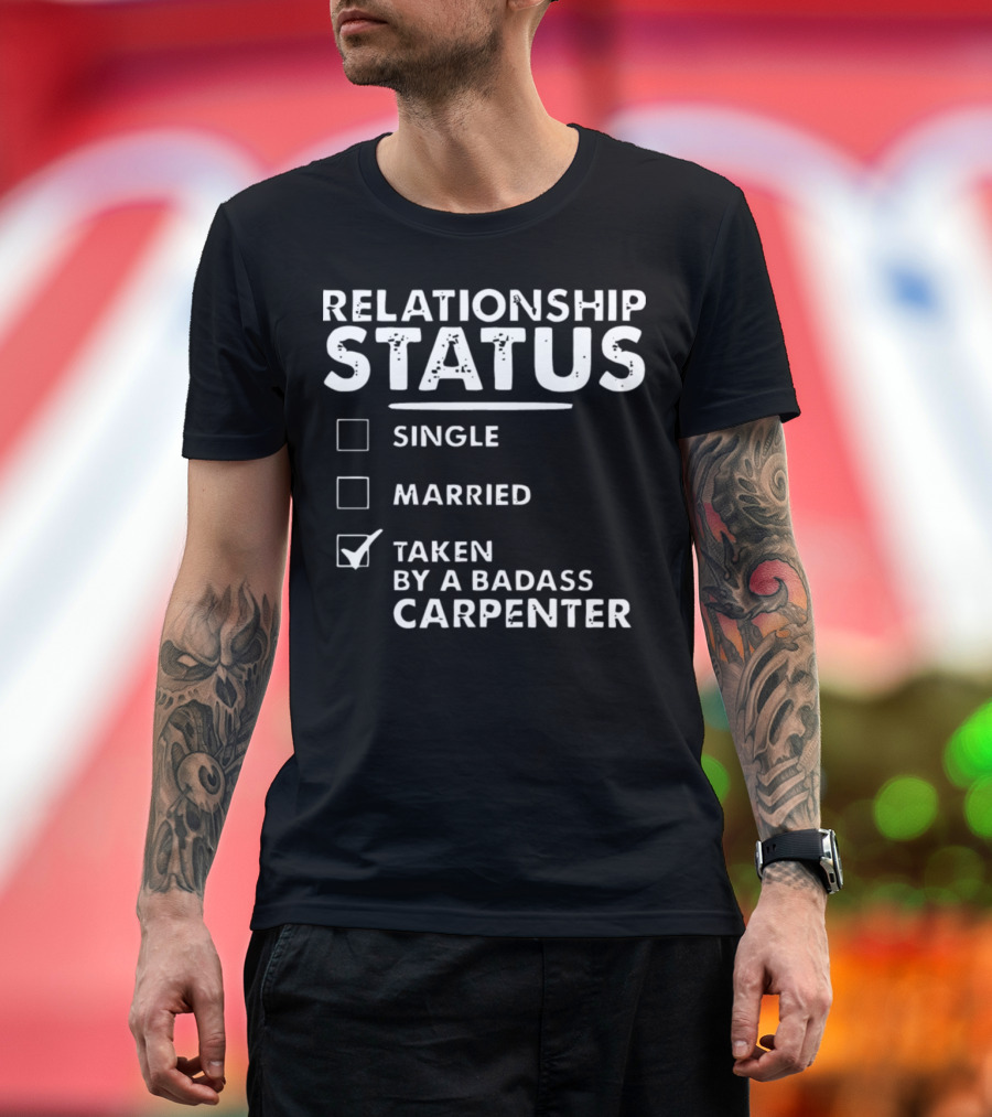 RELATIONSHIP STATUS TAKEN BY A BADASS CARPENTER T-Shirt