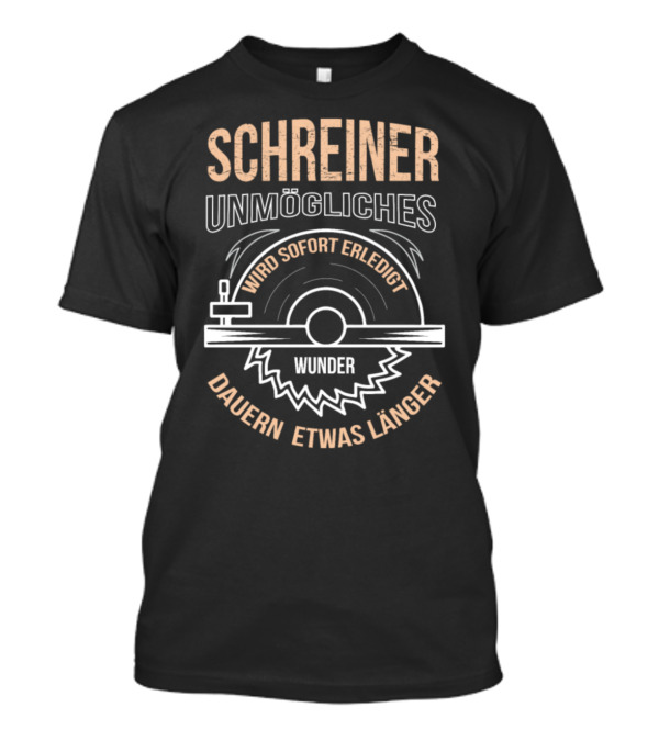 Schreiner Unmögliches Wird Sofort Erledigt Wunder Dauern Etwas Länger T-Shirt
