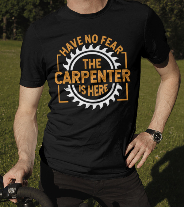 Have No Fear The Carpenter Is Here T-Shirt
