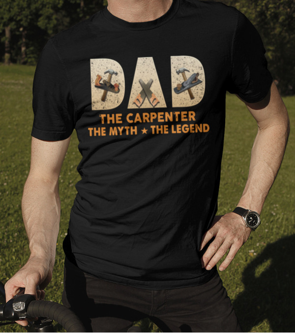 Dad The Carpenter The Myth The Legend Hammer Saw Tools T-Shirt