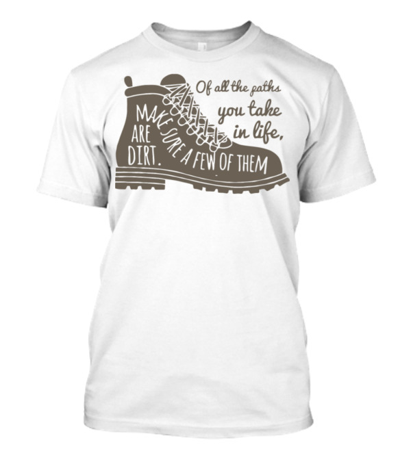 Of All The Paths You Take In Life Make Sure A Few Of Them Are Dirt Hiking Shoe T-Shirt