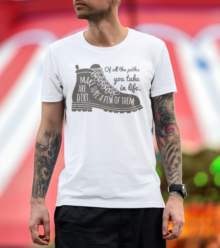 Of All the Paths You Take in Life Make Sure a Few of Them Are Dirt Hiking Shoe T-Shirt
