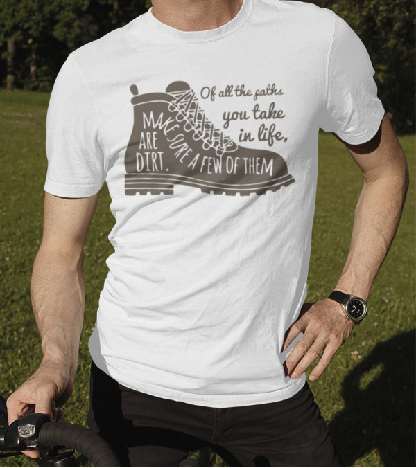 Of All The Paths You Take In Life Make Sure A Few Of Them Are Dirt Hiking Shoe T-Shirt