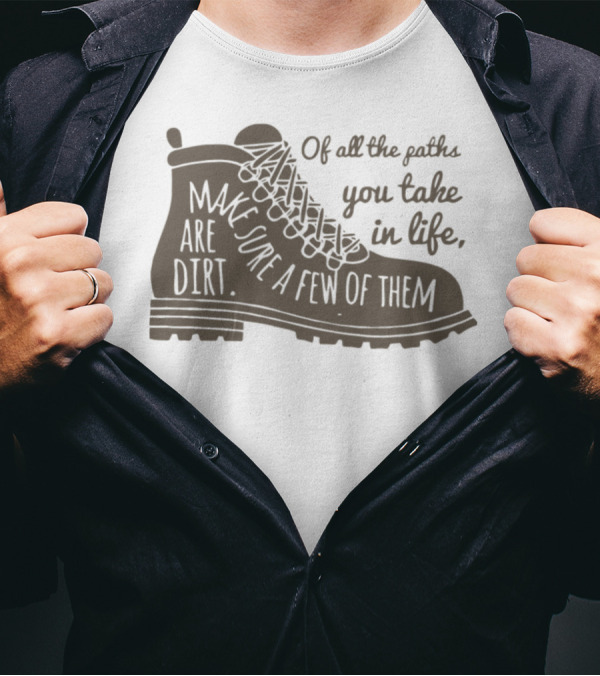 Of All The Paths You Take In Life Make Sure A Few Of Them Are Dirt Hiking Shoe T-Shirt