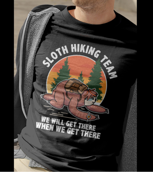 Sloth Hiking Team We Will Get There When We Get There Hiker Joke T-Shirt
