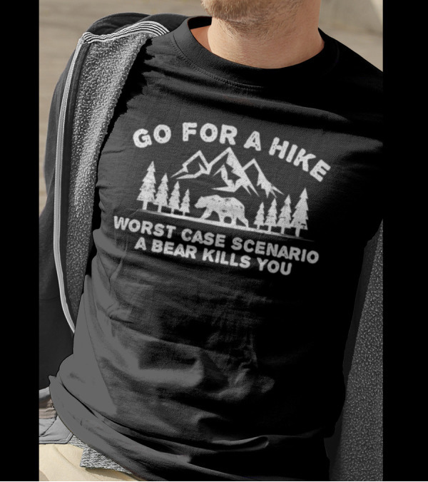 Go For A Hike Worst Case Scenario A Bear Kills You T-Shirt