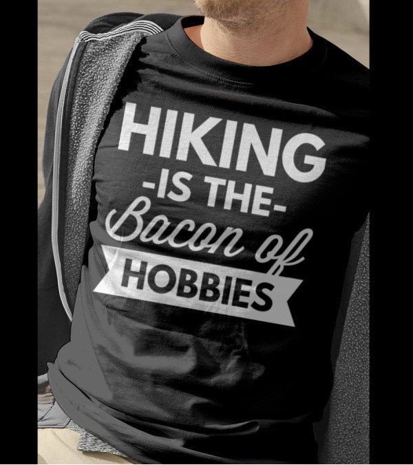 Hiking Is The Bacon Of Hobbies T-Shirt
