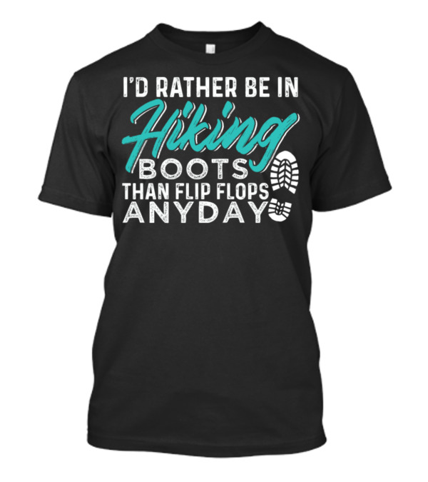 I'D Rather Be In Hiking Boots Than Flip Flops ANYDAY T-Shirt