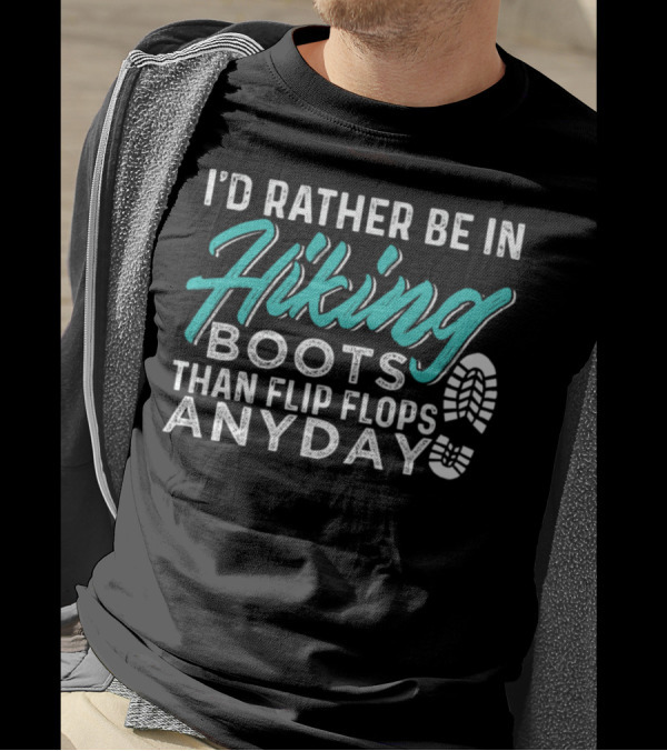 I'D Rather Be In Hiking Boots Than Flip Flops ANYDAY T-Shirt