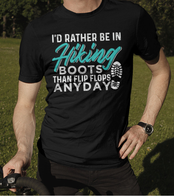 I'D Rather Be In Hiking Boots Than Flip Flops ANYDAY T-Shirt
