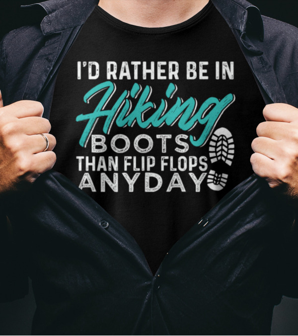 I'D Rather Be In Hiking Boots Than Flip Flops ANYDAY T-Shirt