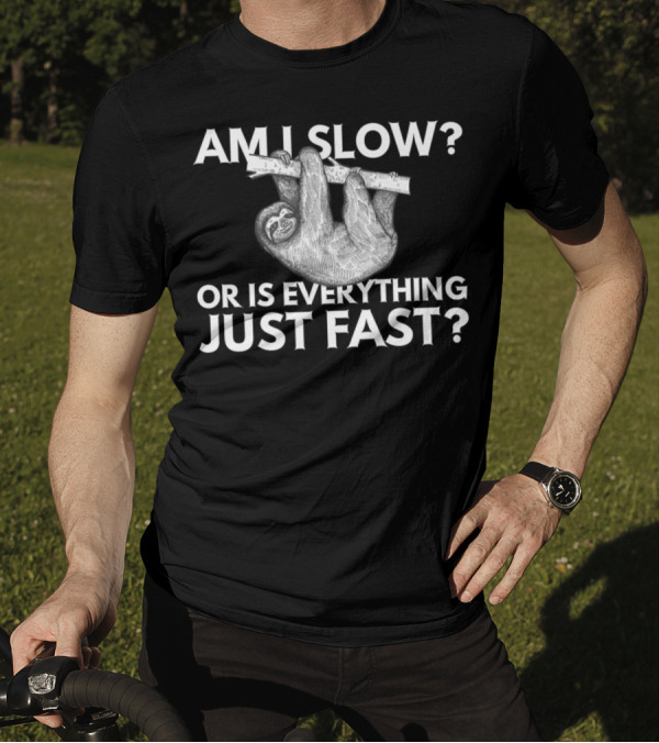 Am I Slow Or Is Everything Just Fast Sloth Hanging On Branch T-Shirt