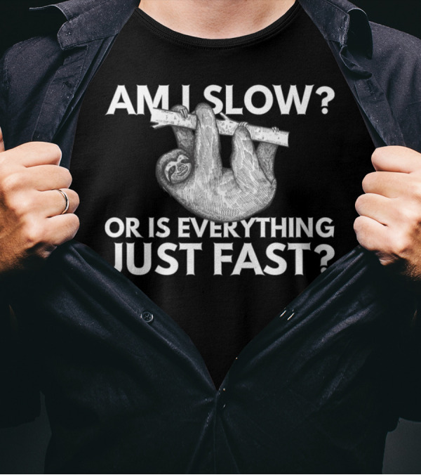 Am I Slow Or Is Everything Just Fast Sloth Hanging On Branch T-Shirt