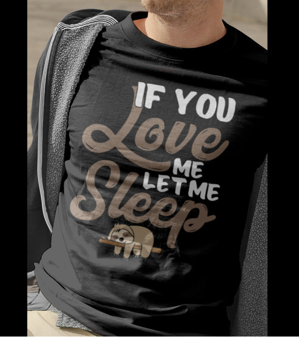 If You Love Me Let Me Sleep Sloth T-Shirt