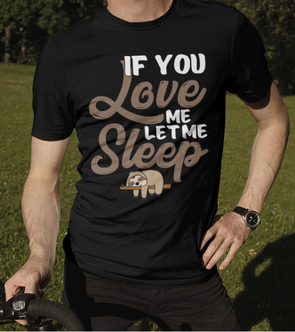 If You Love Me Let Me Sleep Sloth T-Shirt
