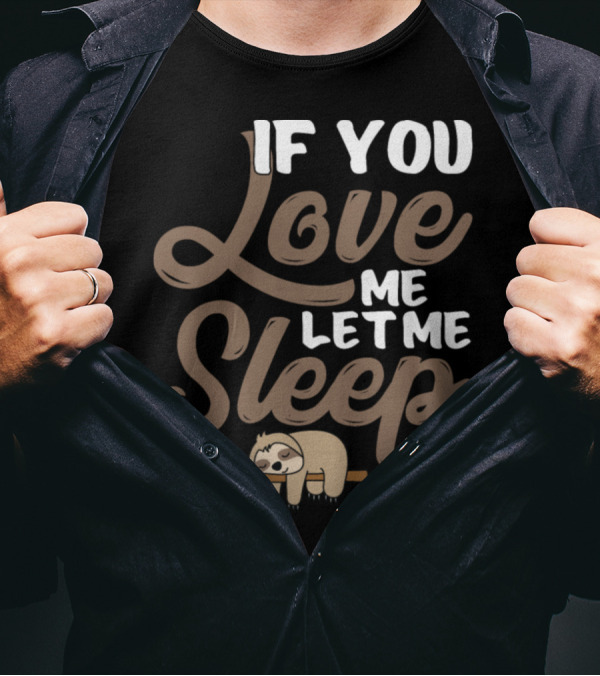 If You Love Me Let Me Sleep Sloth T-Shirt