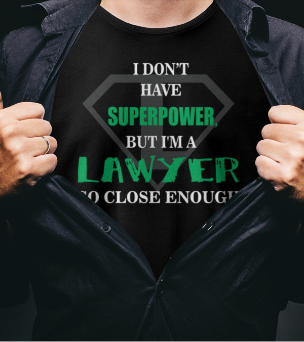 I Don't Have Superpower But I'm A Lawyer So Close Enough T-Shirt