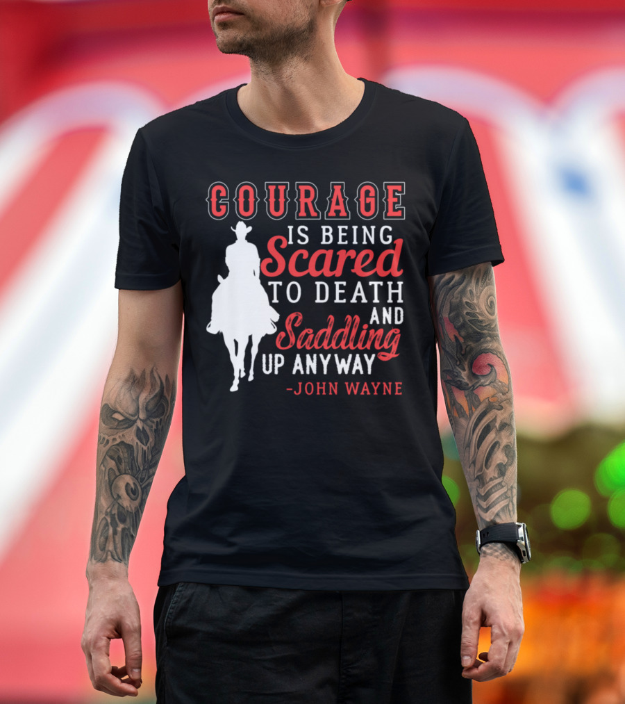 Courage Is Being Scared to Death and Saddling Up Anyway John Wayne T-Shirt