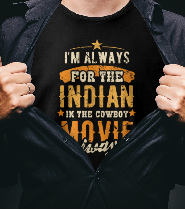 I'm Always For The Indian In The Cowboy Movie Always T-Shirt