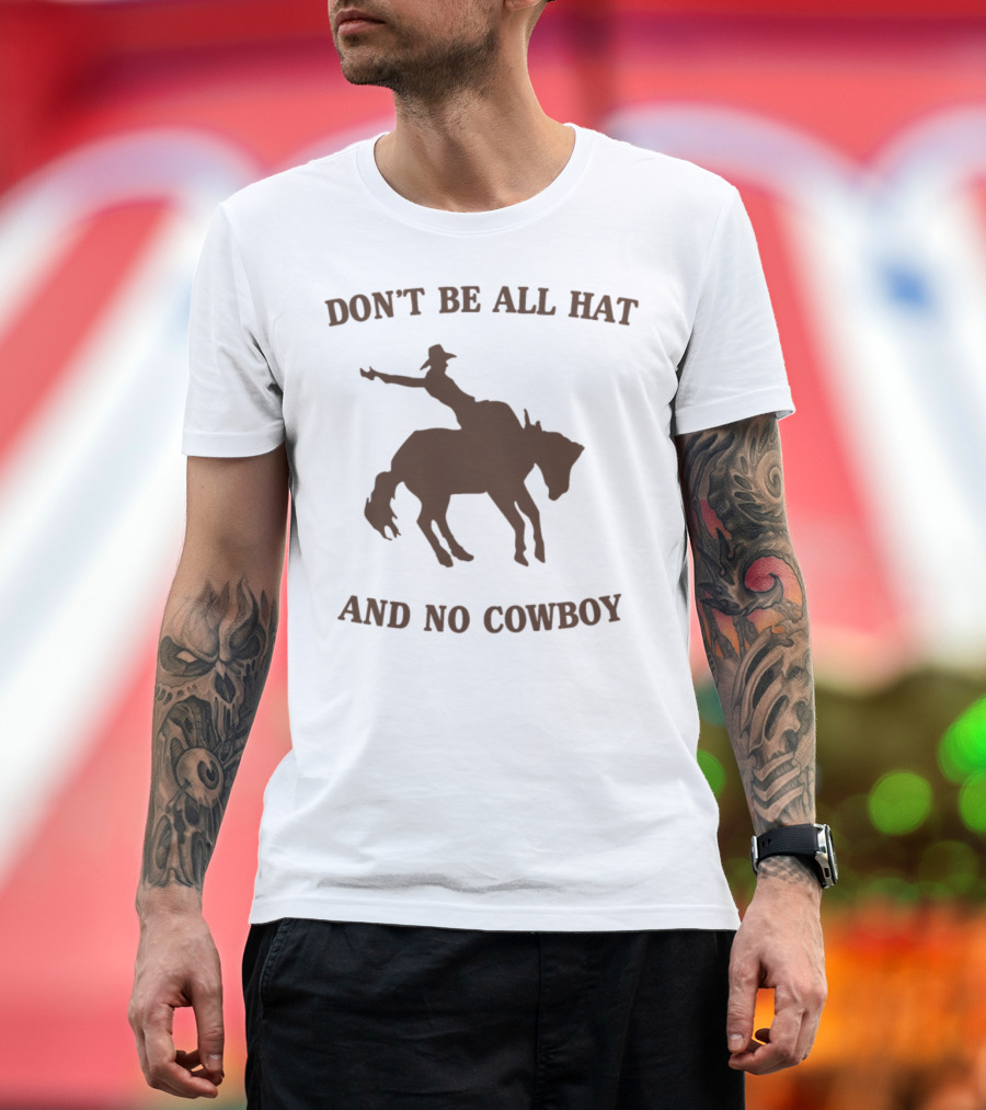 Cowboy Riding Wild Horse with Don't Be All Hat and No Cowboy T-Shirt
