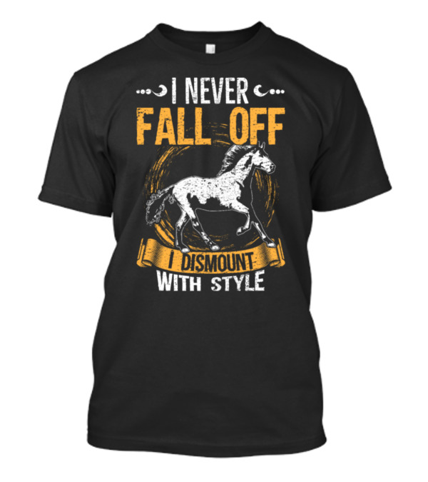 I Never Fall Off I Dismount With Style Horse Equestrian T-Shirt
