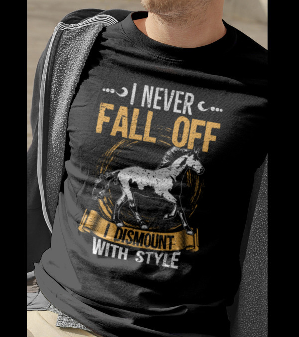 I Never Fall Off I Dismount With Style Horse Equestrian T-Shirt