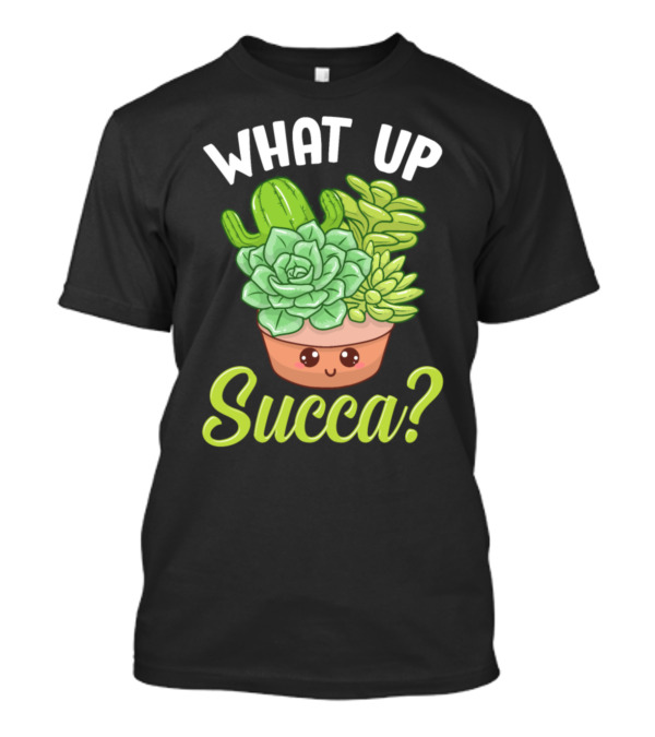 What Up Succa Funny Punny Succulent Cactus Pun T-Shirt