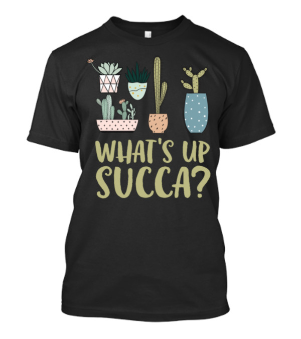 What's Up Succa Succulent Cactus Desert Plants T-Shirt