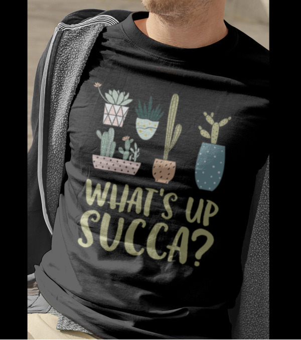 What's Up Succa Succulent Cactus Desert Plants T-Shirt