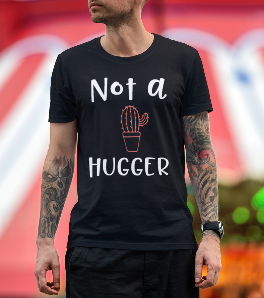 Cactus Lover Not A Hugger Not A Hugger T-Shirt