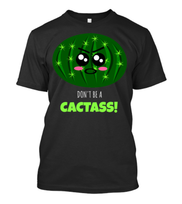 Don't Be A Cactass Funny Cactus Cartoon Face T-Shirt