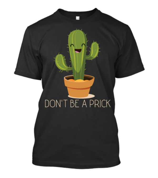 Don't Be A Prick Cactus Cute Funny Garden Potted Happy T-Shirt