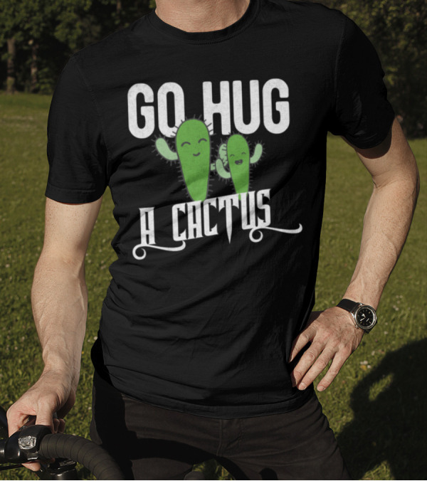 Funny Cute Sarcastic Go Hug A Cactus Playful Green Characters T-Shirt