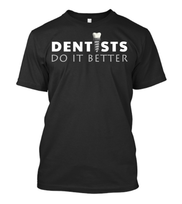 Dentists Do It Better Dental Implant Motif T-Shirt