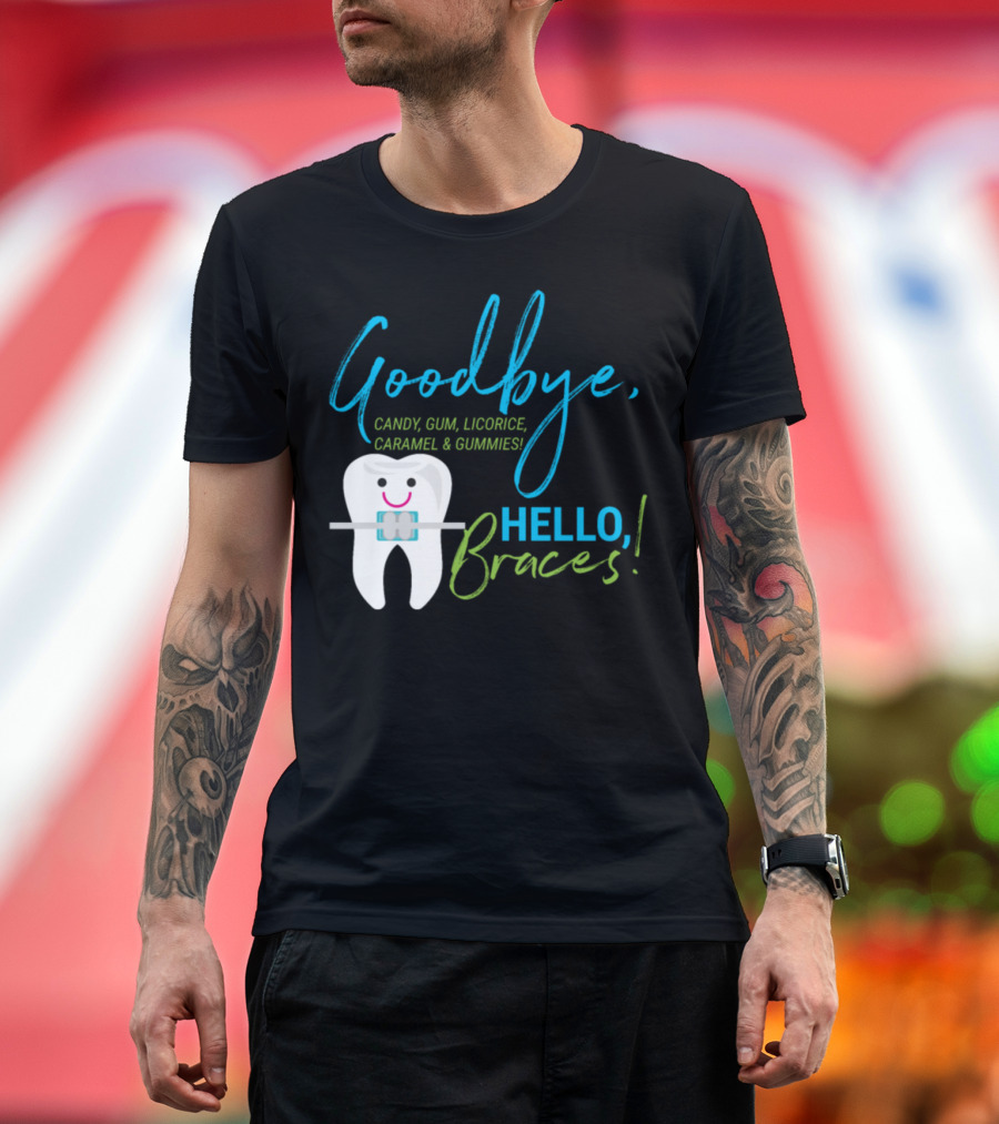 Goodbye Candy Gum Licorice Caramel and Gummies Hello Braces T-Shirt