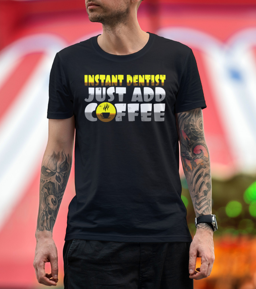 Instant Dentist Just Add Coffee Iconic Coffee Cup Image T-Shirt