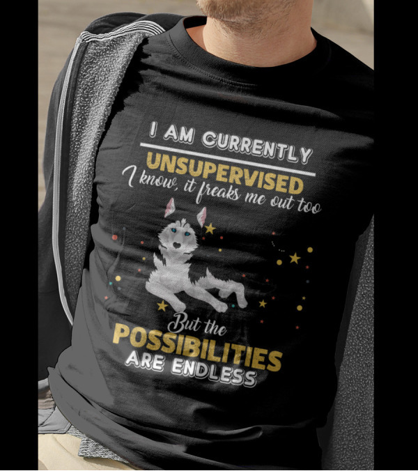 I Am Currently Unsupervised I Know It Freaks Me Out Too But The Possibilities Are Endless Siberian Husky T-Shirt