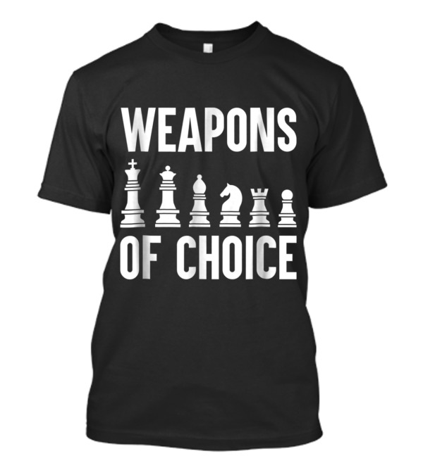 Weapons Of Choice Chess Player Master King Queen Bishop Knight Rook Pawn T-Shirt