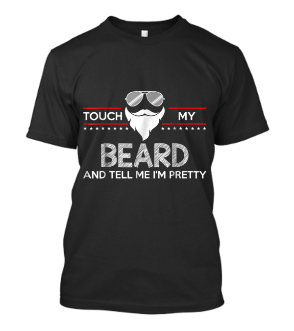 Touch My Beard Sunglasses Star Accents Tell Me I'm Pretty Beard T-Shirt