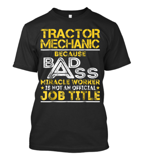 Tractor Mechanic Because Badass Miracle Worker Is Not An Official Job Title T-Shirt