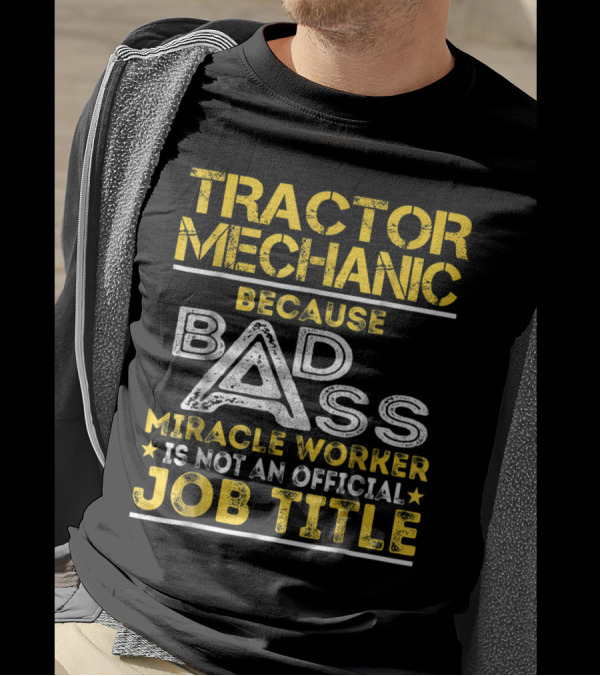 Tractor Mechanic Because Badass Miracle Worker Is Not An Official Job Title T-Shirt