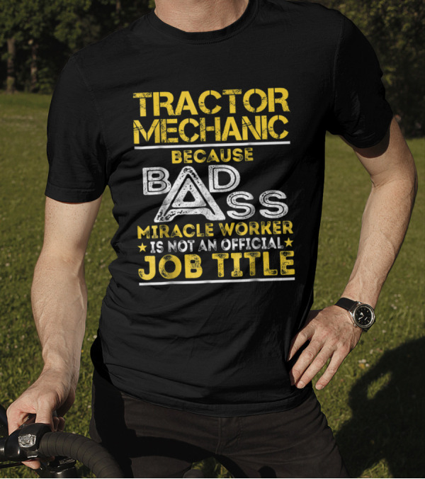 Tractor Mechanic Because Badass Miracle Worker Is Not An Official Job Title T-Shirt
