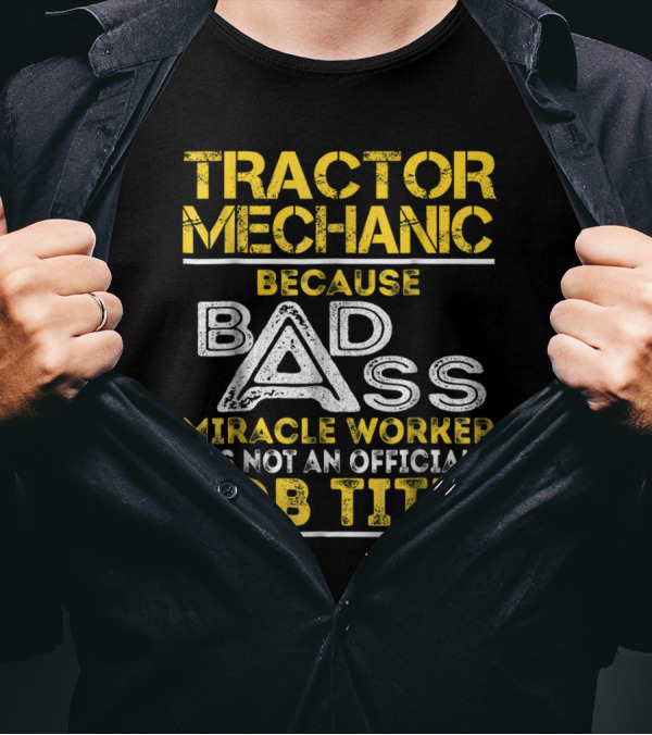 Tractor Mechanic Because Badass Miracle Worker Is Not An Official Job Title T-Shirt