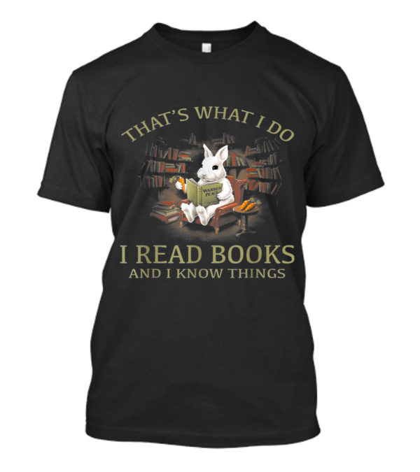 THAT'S WHAT I DO I READ BOOKS AND I KNOW THINGS RABBIT WITH BOOKS WARREN PLACE T-Shirt