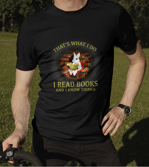 THAT'S WHAT I DO I READ BOOKS AND I KNOW THINGS RABBIT WARREN PEACE T-Shirt