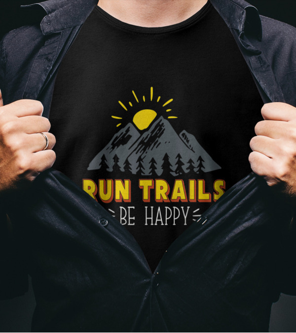 Run Trails Be Happy Trail And Ultra Running Sun Above Mountains And Trees T-Shirt