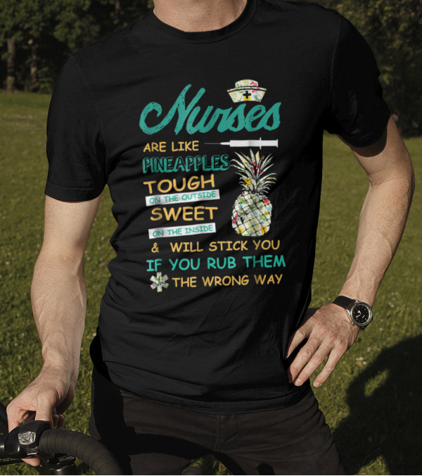Nurses Are Like Pineapples Tough Sweet Stick You If You Rub Them Wrong Way T-Shirt