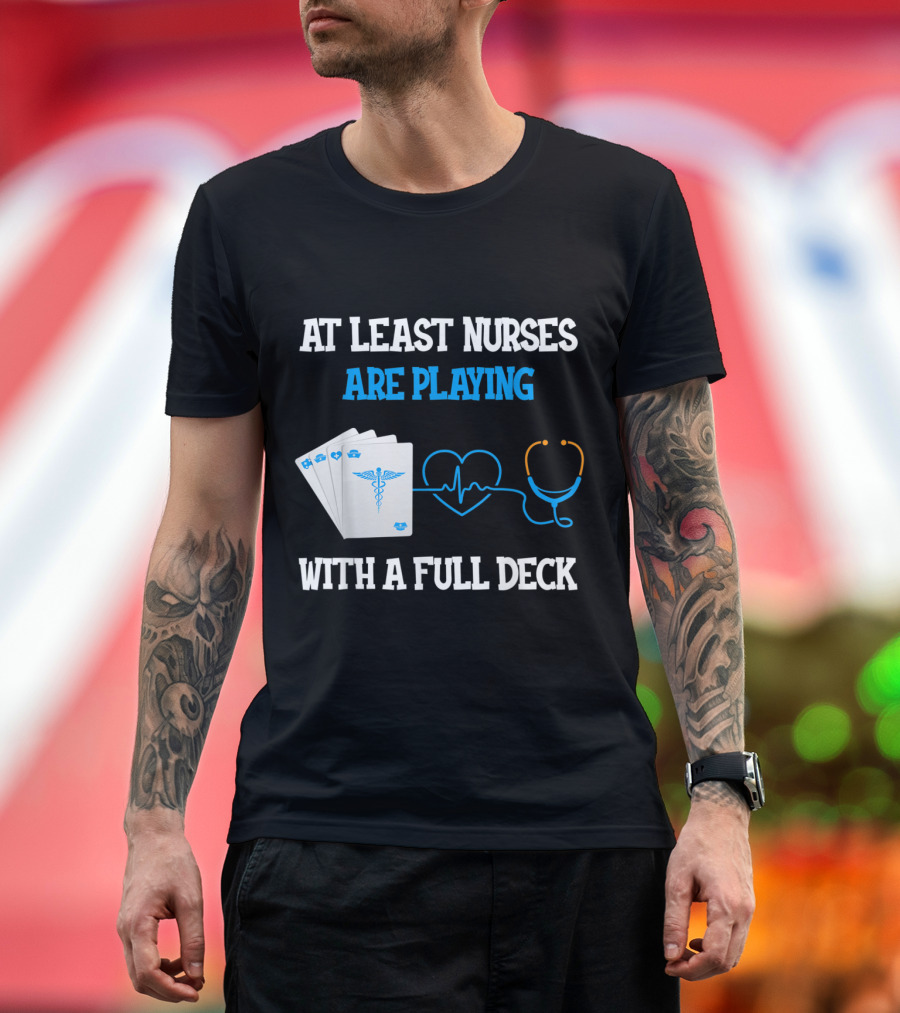 At Least Nurses Are Playing with a Full Deck Stethoscope and Medical Cards T-Shirt