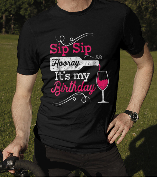 Sip Sip Hooray It's My Birthday Wine Celebration Fun T-Shirt